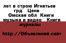 50 лет в строю.Игнатьев  1955грд › Цена ­ 100 - Омская обл. Книги, музыка и видео » Книги, журналы   